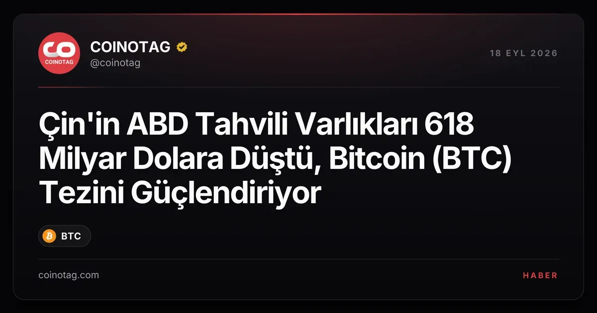 Çin'in ABD Tahvili Varlıkları 618 Milyar Dolara Düştü, Bitcoin (BTC) Tezini Güçlendiriyor
