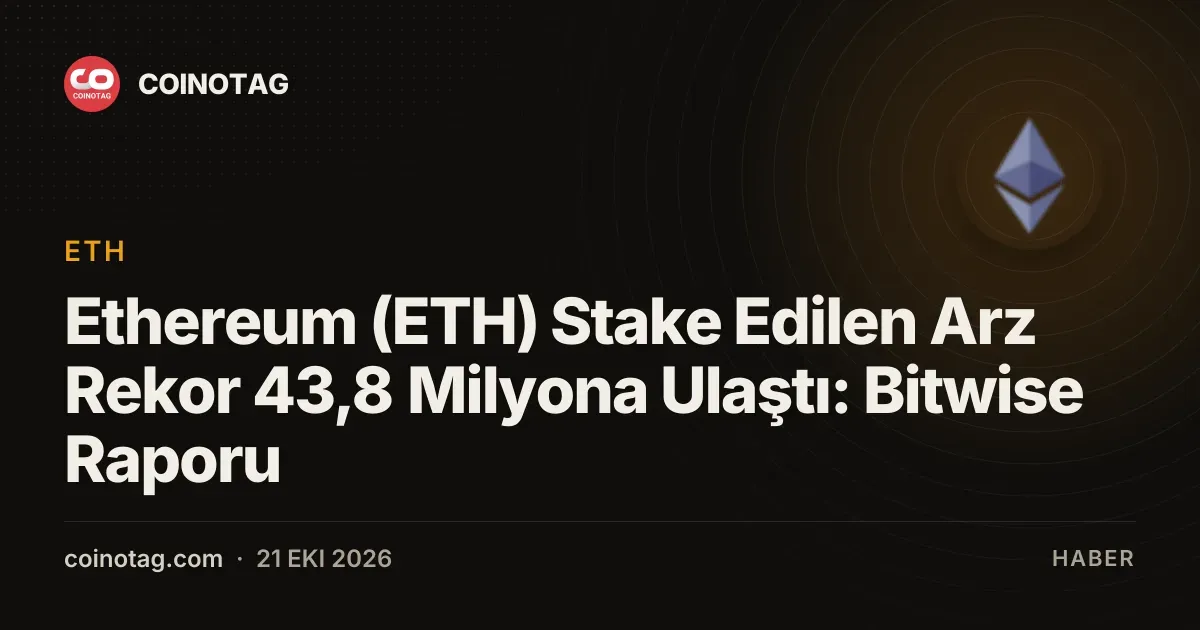 Bitwise raporuna gore Ethereum stake arzı 43,8 milyon ETH ile rekor kırdı