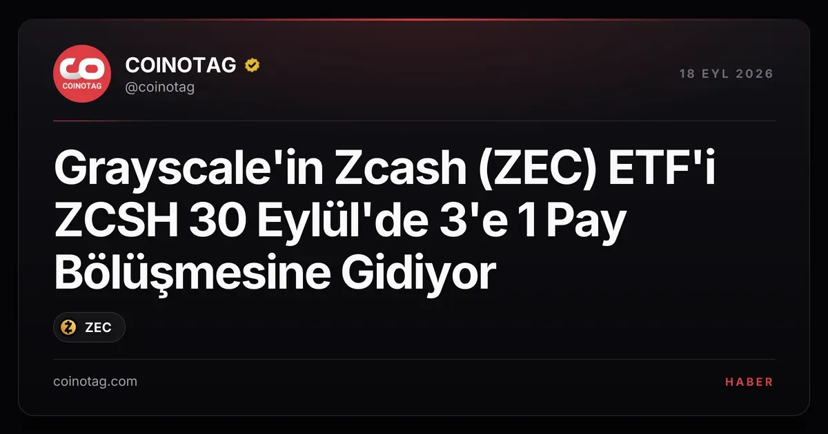 Grayscale'in Zcash (ZEC) ETF'i ZCSH 30 Eylül'de 3'e 1 Pay Bölüşmesine Gidiyor