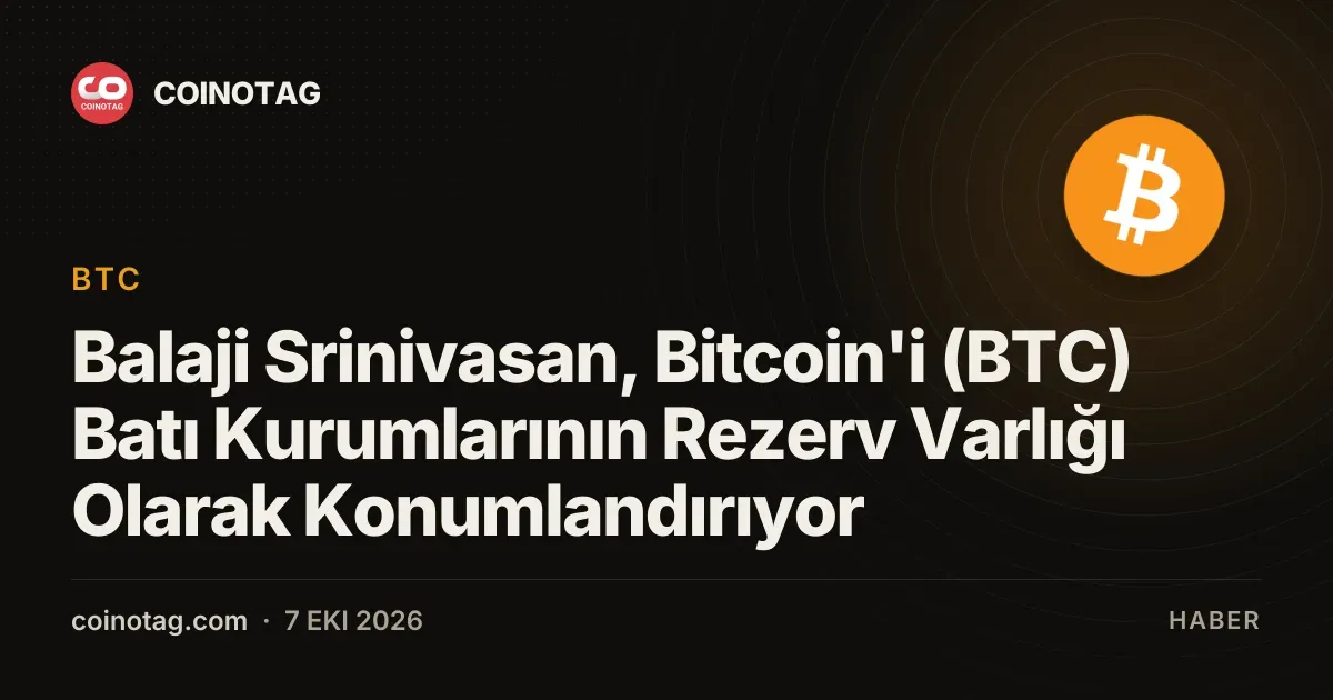 Balaji Srinivasan, Bitcoin'i (BTC) Batı Kurumlarının Rezerv Varlığı Olarak Konumlandırıyor