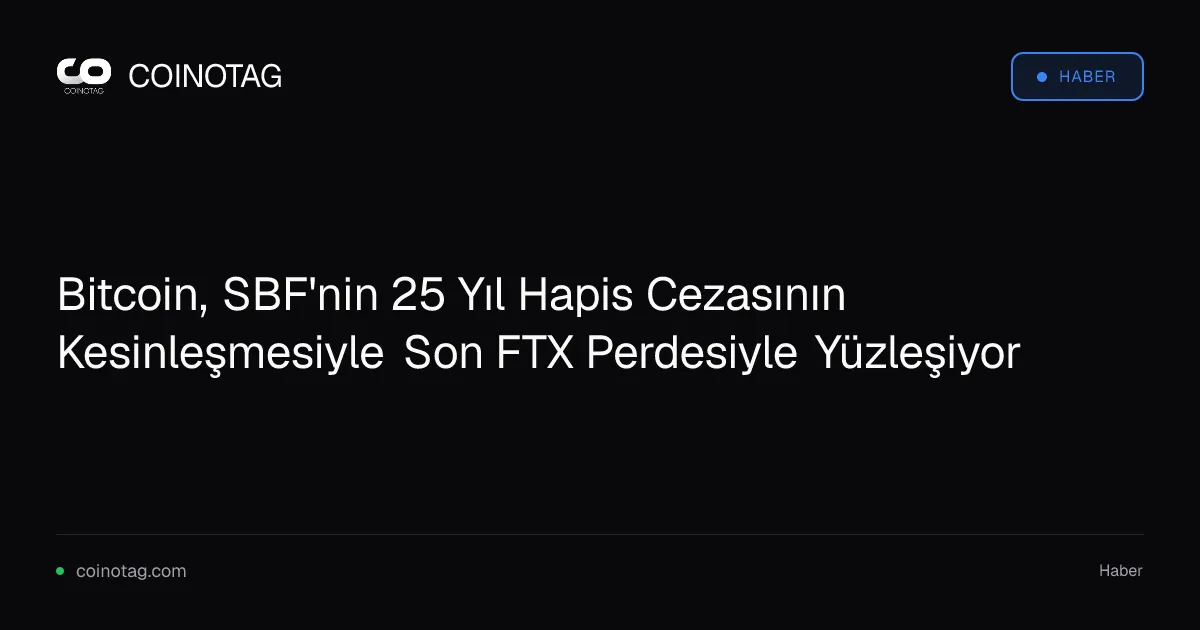 Bitcoin, SBF'nin 25 yıl hapis cezasıyla FTX sürecinin son aşamasında