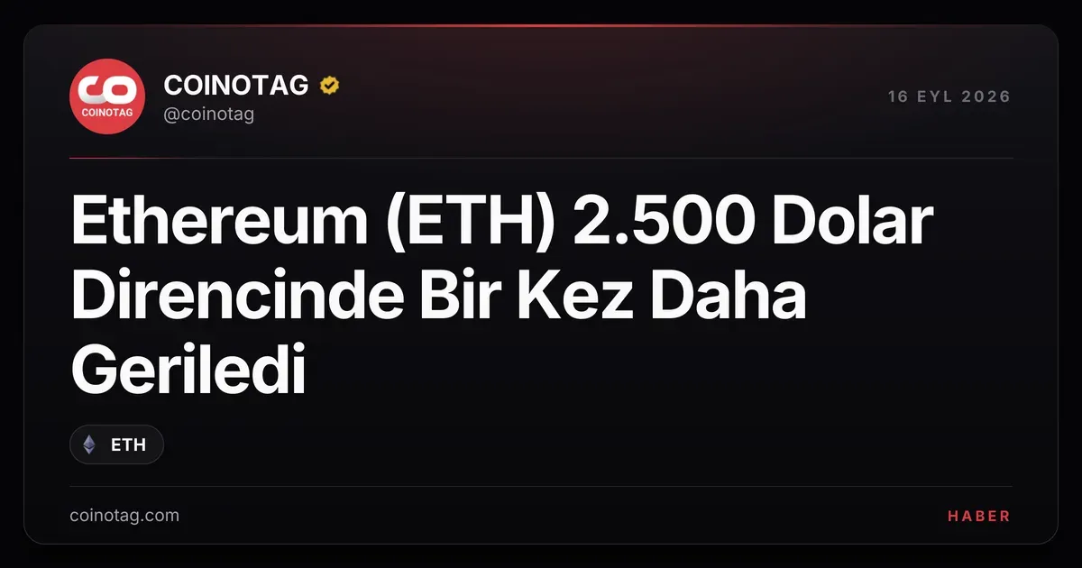 Ethereum 2.500 dolardaki direnci bir kez daha aşamıyor