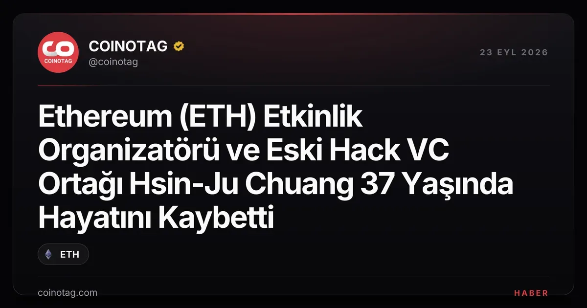 Ethereum (ETH) Etkinlik Organizatörü ve Eski Hack VC Ortağı Hsin-Ju Chuang 37 Yaşında Hayatını Kaybetti