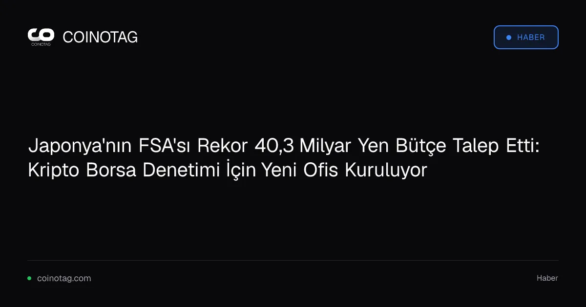 Japonya FSA'sı 2027 için 40,3 milyar yen bütçe talep ediyor