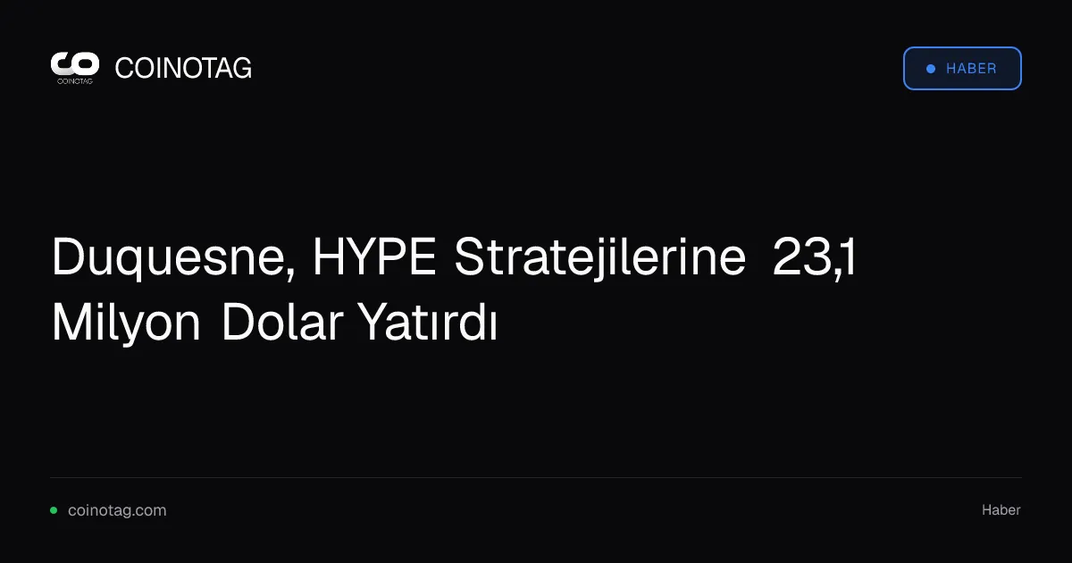Duquesne, HYPE Stratejilerine 23,1 Milyon Dolar Yatırdı