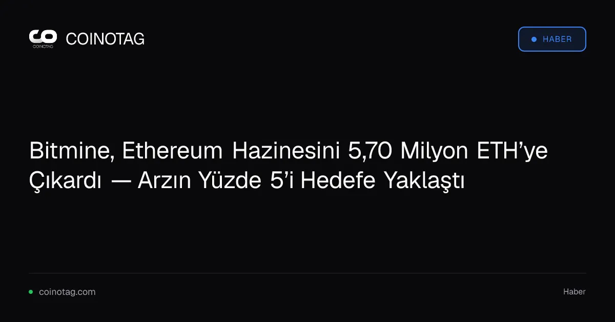 Bitmine, Ethereum Hazinesini 5,70 Milyon ETH’ye Çıkardı — Arzın Yüzde 5’i Hedefe Yaklaştı