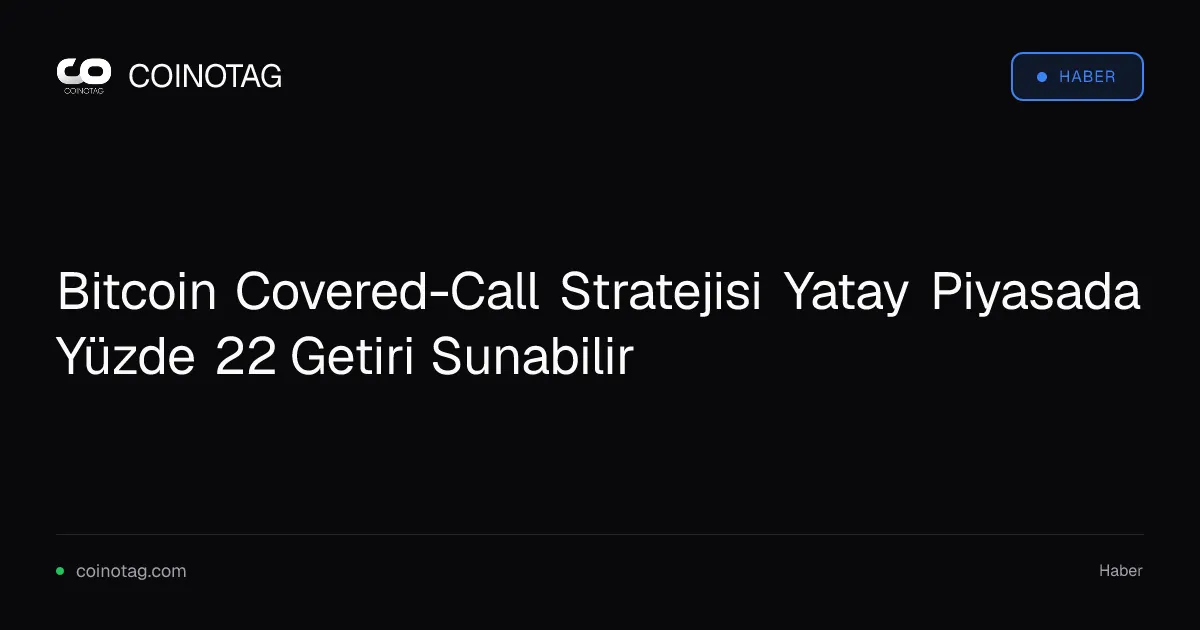 Bitcoin Covered-Call Stratejisi Yatay Piyasada Yüzde 22 Getiri Sunabilir