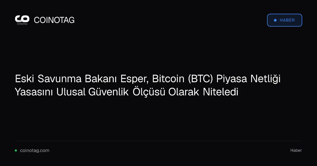 Eski Savunma Bakanı Esper, Bitcoin CLARITY Yasası'nı ulusal güvenlik meselesi olarak tanımladı