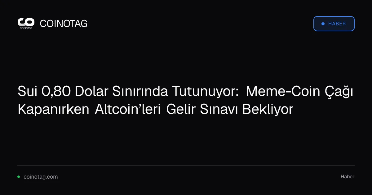 Sui 0,80 Dolar Sınırında Tutunuyor: Meme-Coin Çağı Kapanırken Altcoin’leri Gelir Sınavı Bekliyor