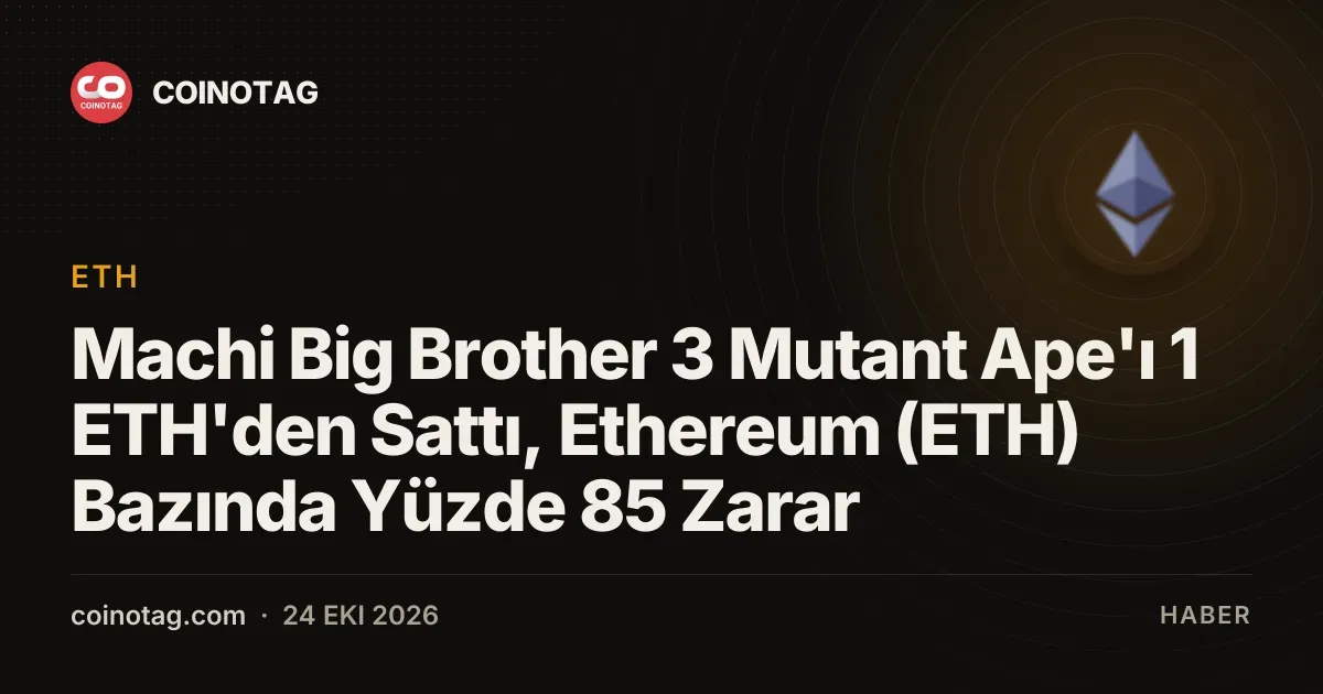 Machi Big Brother 3 Mutant Ape'ı 1 ETH'den Sattı, Ethereum (ETH) Bazında Yüzde 85 Zarar