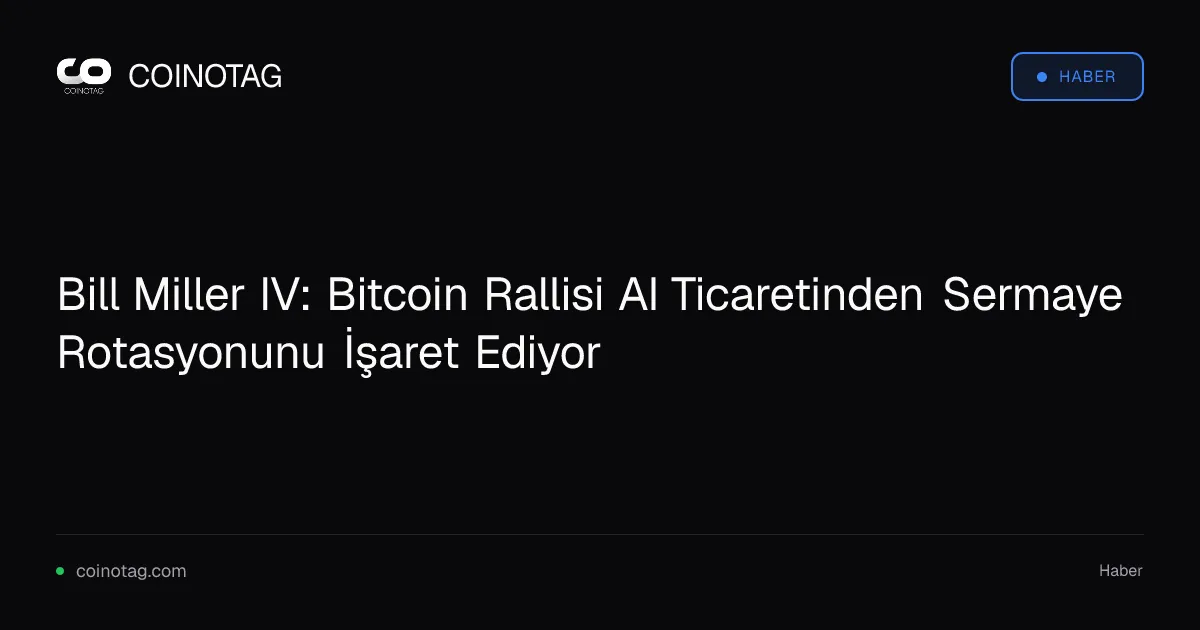 Bill Miller IV: Bitcoin'in 2023'teki yükselişi AI ticaretinden sermaye kaymasını gösteriyor