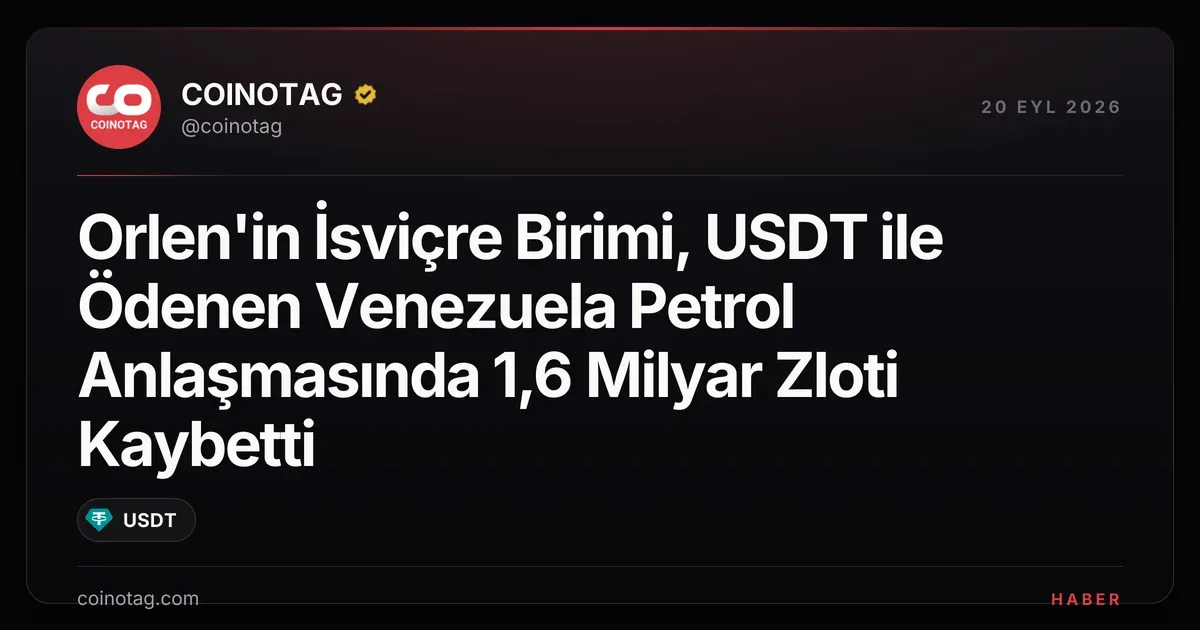 Orlen'in İsviçre Birimi, USDT ile Ödenen Venezuela Petrol Anlaşmasında 1,6 Milyar Zloti Kaybetti