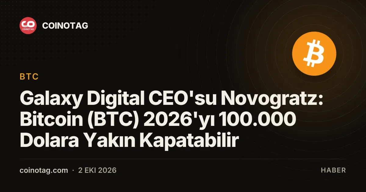 Galaxy Digital CEO'su Novogratz: Bitcoin (BTC) 2026'yı 100.000 Dolara Yakın Kapatabilir
