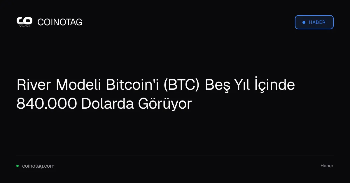 River, Bitcoin'in (BTC) değerini 5 yılda 840.000 dolara çıkarabilir