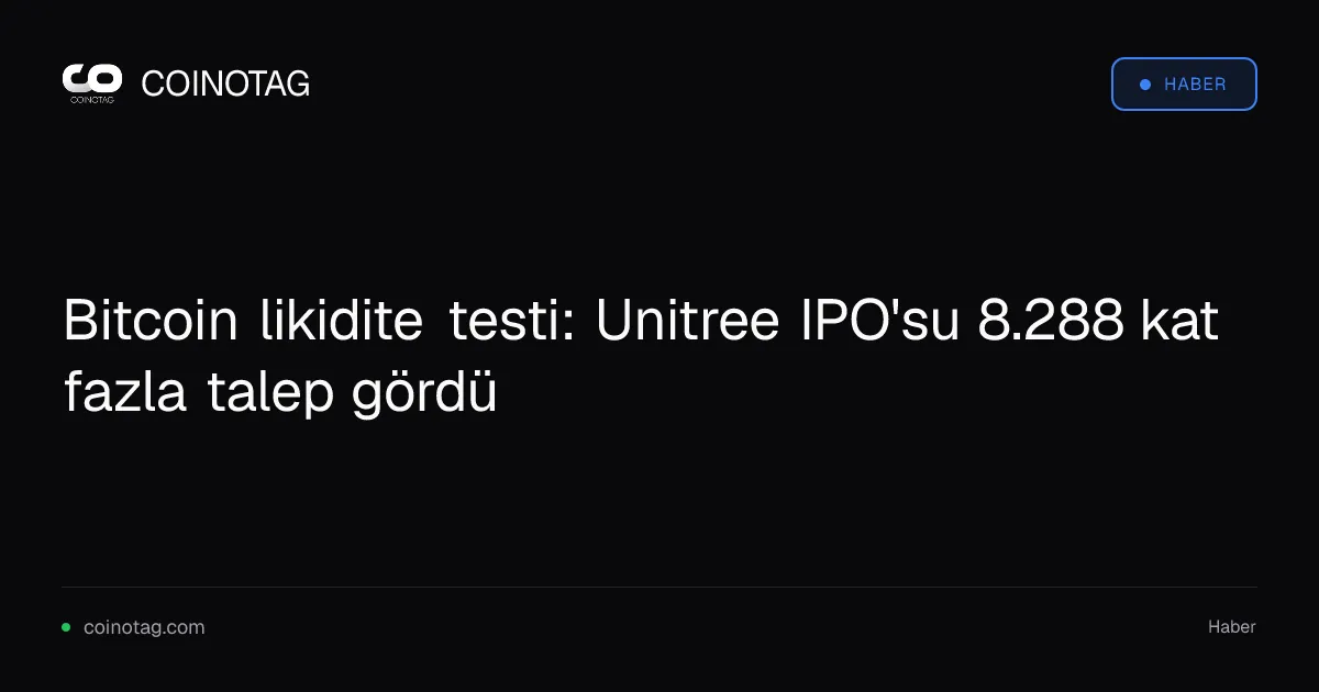 Unitree IPO'su Bitcoin talebini 8.288 kat artırdı
