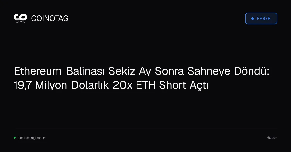 Ethereum Balinası Sekiz Ay Sonra Sahneye Döndü: 19,7 Milyon Dolarlık 20x ETH Short Açtı