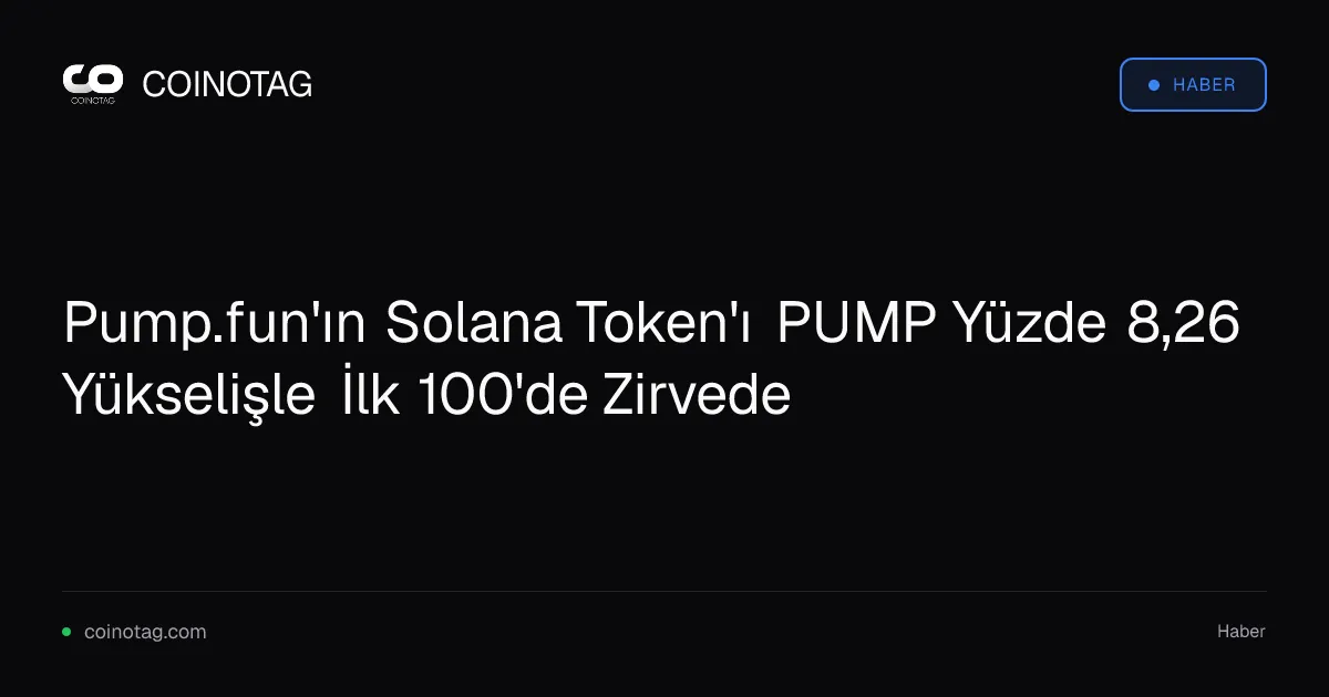 Pump.fun'ın PUMP token'ı yüzde 8,26 artışla ilk 100'de öne çıktı