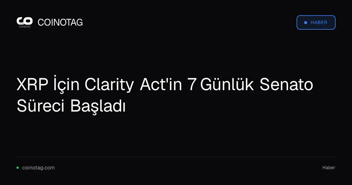 XRP İçin Clarity Act'in 7 Günlük Senato Süreci Başladı