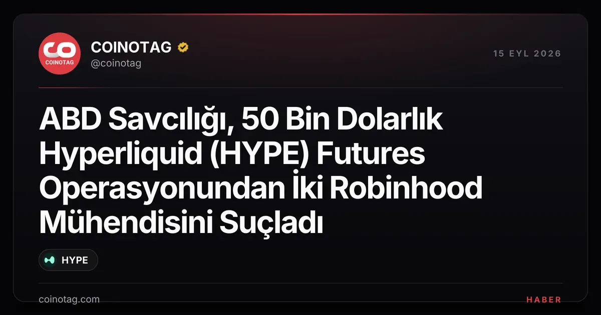 İki Robinhood mühendisi, 50 bin dolarlık Hyperliquid (HYPE) işlemleriyle suçlandı