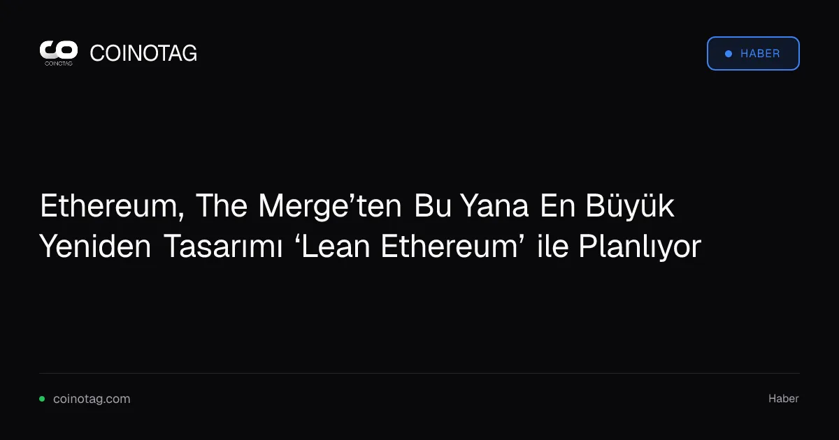 Ethereum, The Merge’ten Bu Yana En Büyük Yeniden Tasarımı ‘Lean Ethereum’ ile Planlıyor