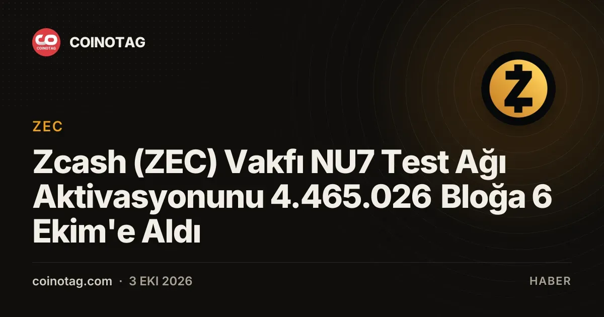 Zcash (ZEC) Vakfı NU7 Test Ağı Aktivasyonunu 4.465.026 Bloğa 6 Ekim'e Aldı