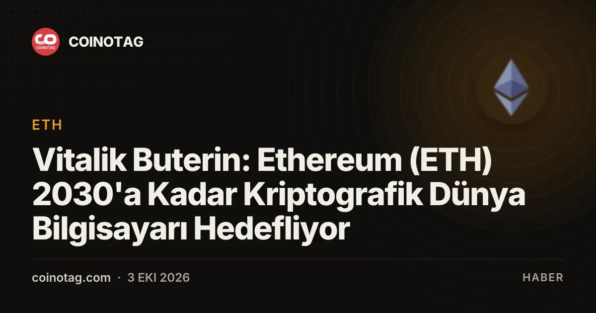Vitalik Buterin: Ethereum (ETH) 2030'a Kadar Kriptografik Dünya Bilgisayarı Hedefliyor