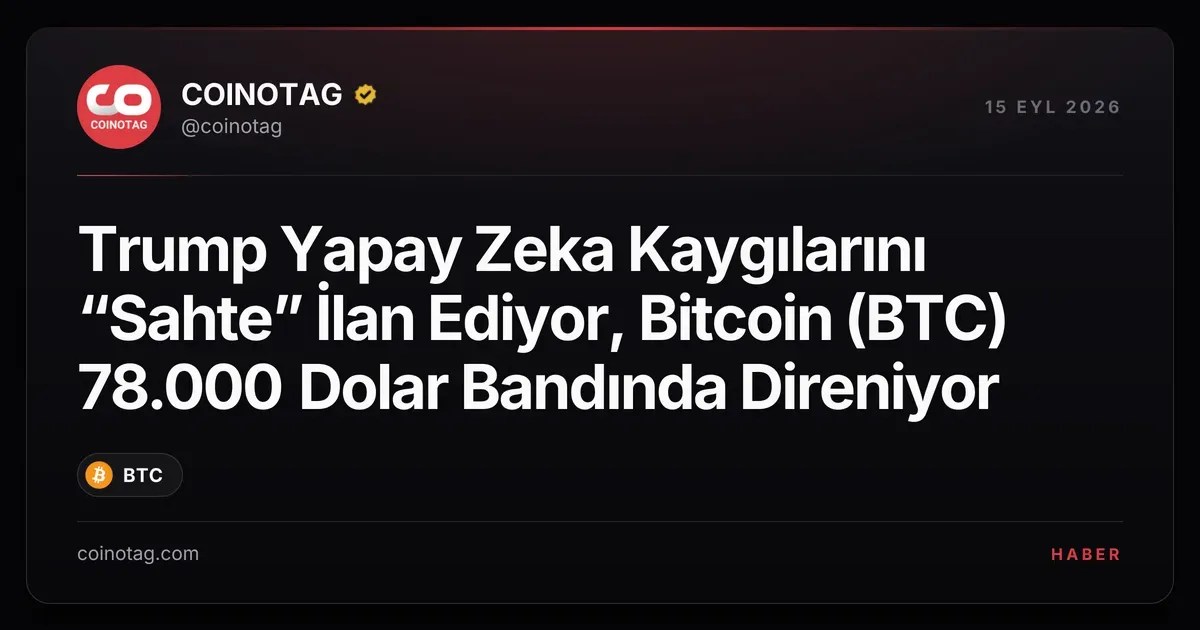Trump, AI güvenlik kaygılarını 'sahte' ilan etti, Bitcoin 78.000 dolarda kalıyor