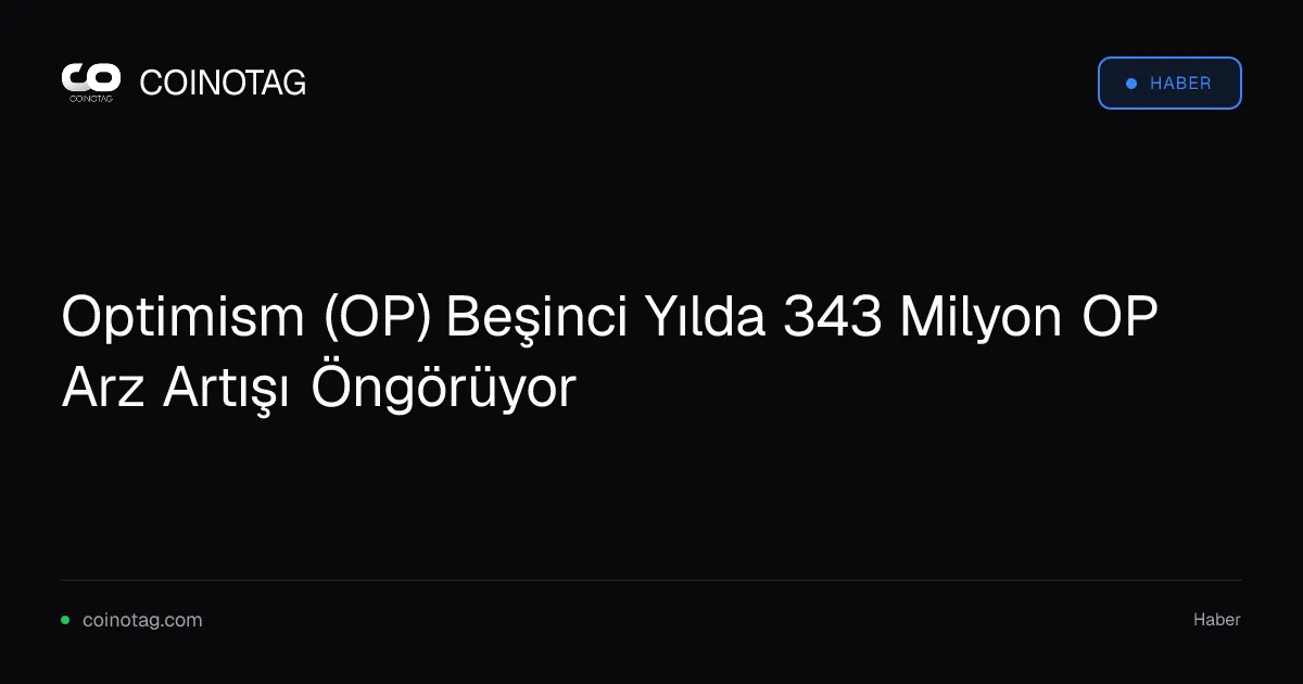 Optimism (OP) Beşinci Yılda 343 Milyon OP Arz Artışı Öngörüyor