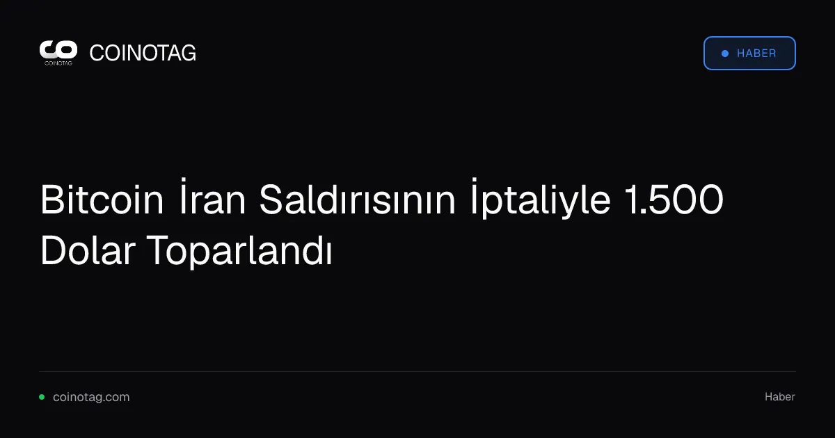 Bitcoin İran Saldırısının İptaliyle 1.500 Dolar Toparlandı