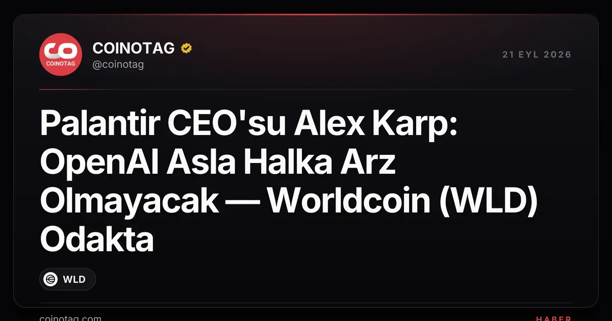 Palantir CEO'su Alex Karp: OpenAI Asla Halka Arz Olmayacak — Worldcoin (WLD) Odakta