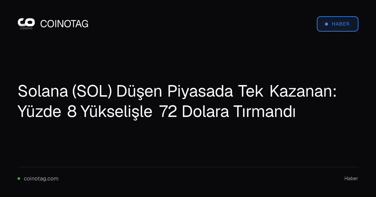 Solana (SOL) Düşen Piyasada Tek Kazanan: Yüzde 8 Yükselişle 72 Dolara Tırmandı