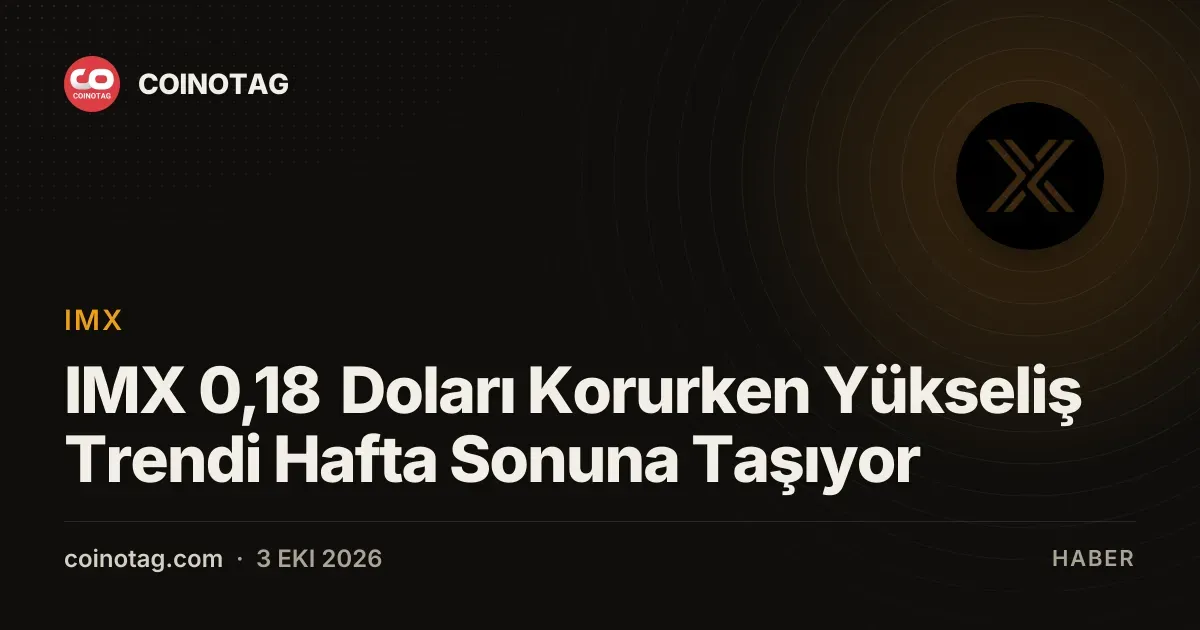 IMX, 0,18 doları koruyarak yükseliş trendine devam ediyor