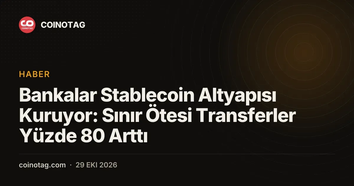 Bankaların kurduğu stablecoin altyapısı sınır ötesi transferleri yüzde 80 artırdı
