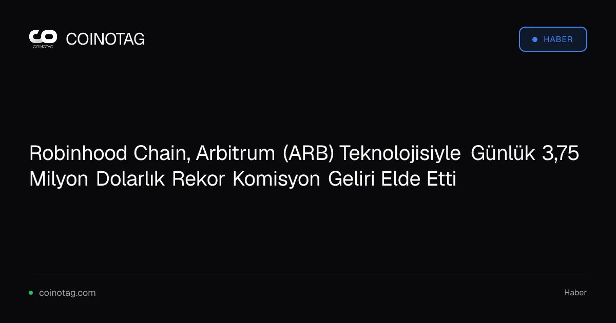 Robinhood Chain, Arbitrum (ARB) Teknolojisiyle Günlük 3,75 Milyon Dolarlık Rekor Komisyon Geliri Elde Etti