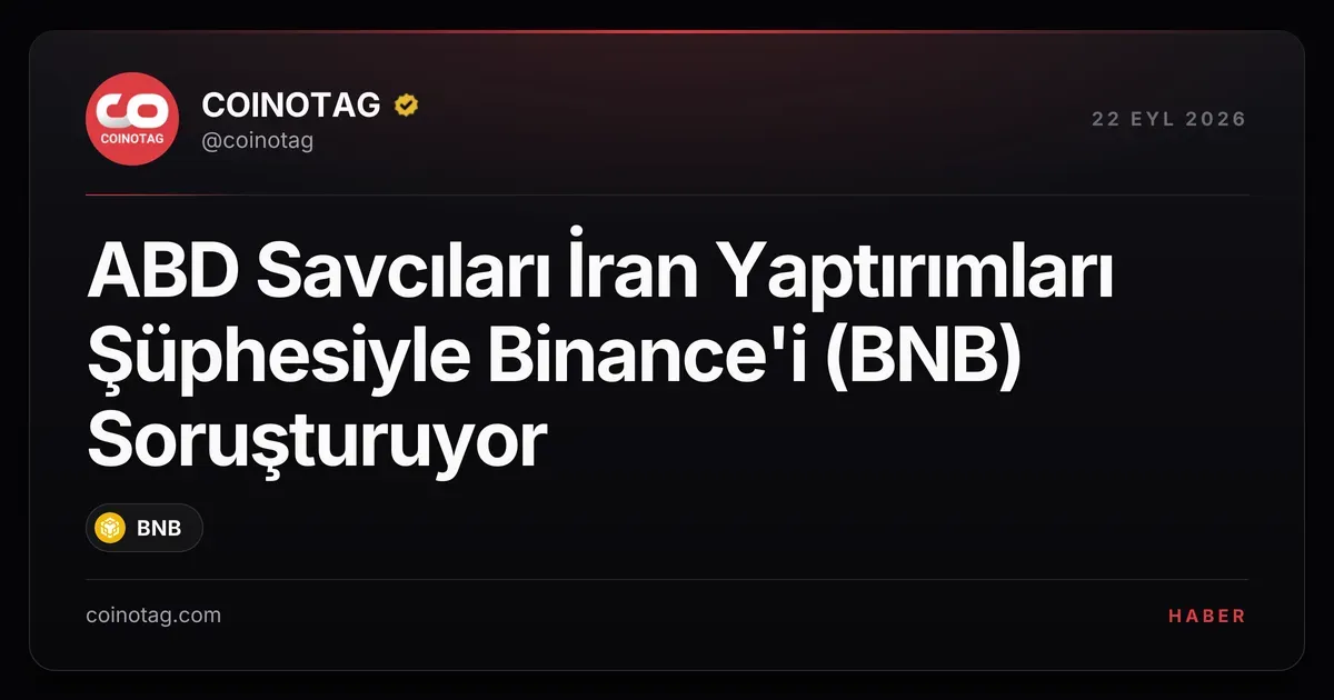 Binance, İran yaptırımları şüphesiyle 61 milyon dolarlık soruşturma altında