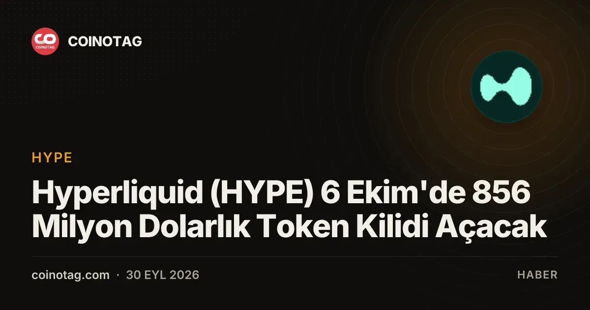 Hyperliquid, 6 Ekim'de 856 milyon dolarlık HYPE tokenını serbest bırakacak