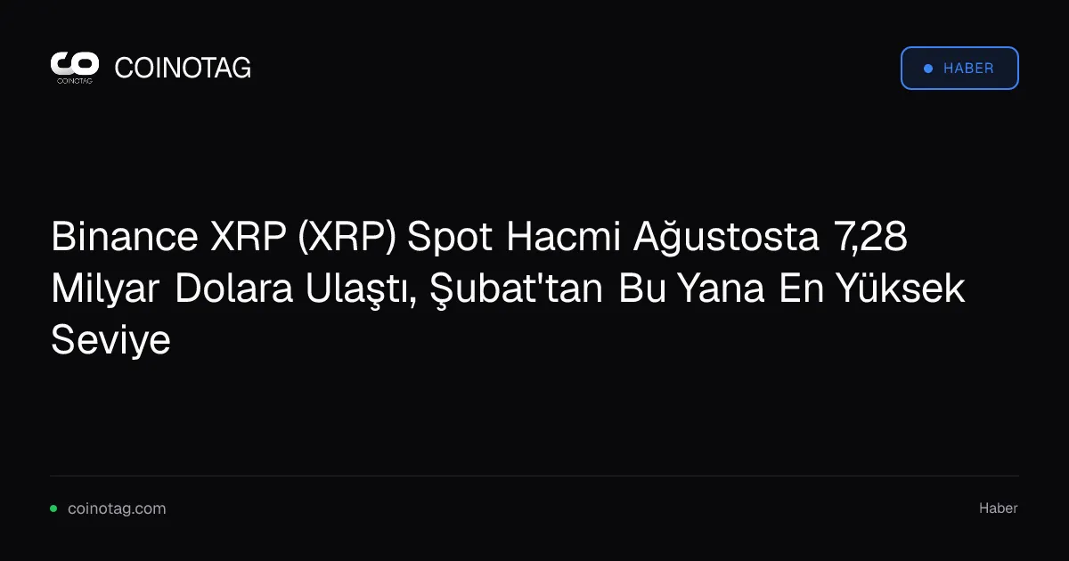 Binance XRP spot hacmi Ağustos'ta 7,28 milyar dolara çıkarak en yüksek seviyeyi gördü