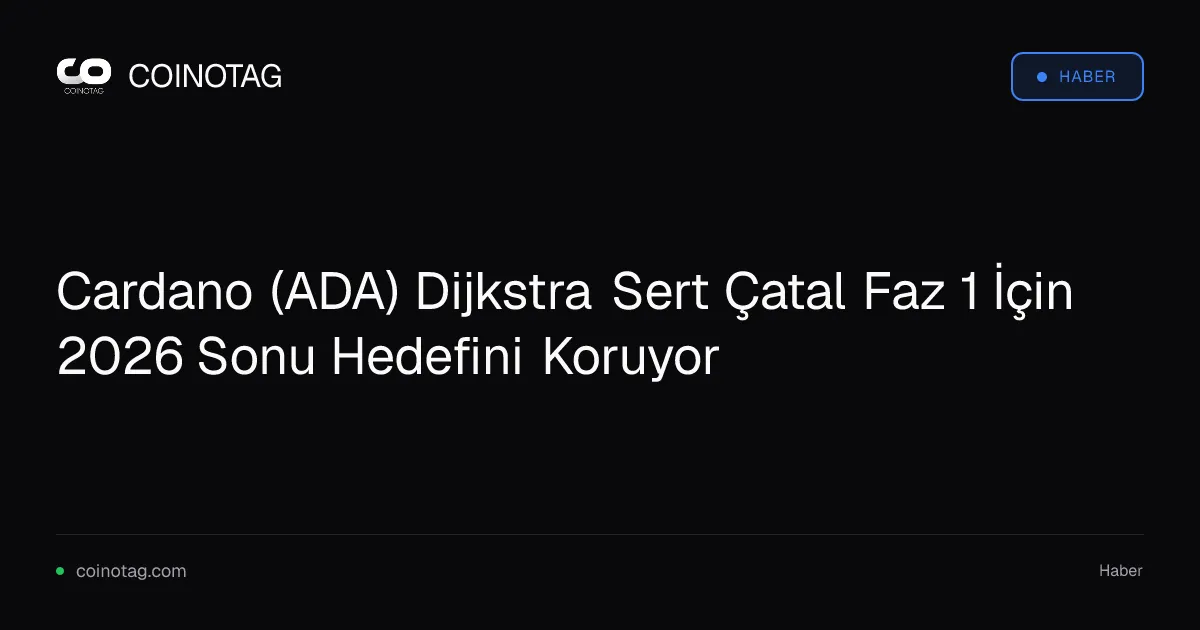Cardano (ADA) Dijkstra Sert Çatal Faz 1 İçin 2026 Sonu Hedefini Koruyor