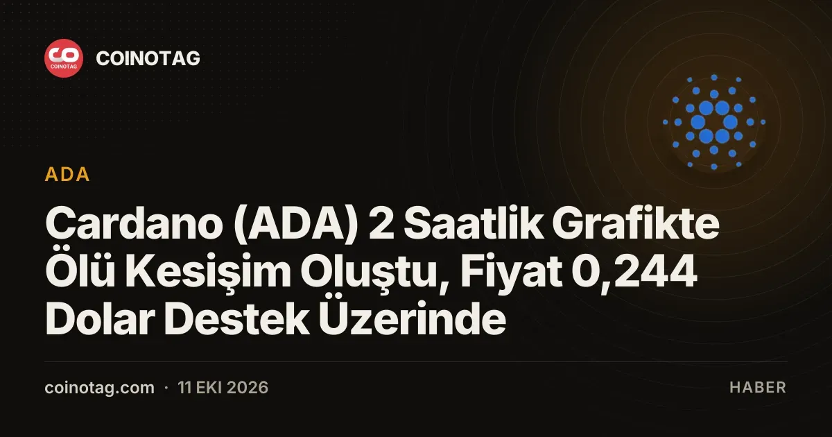 Cardano 2 saatlik grafikte ölü kesisime ulasti ve 0,244 dolar destegini ariyor