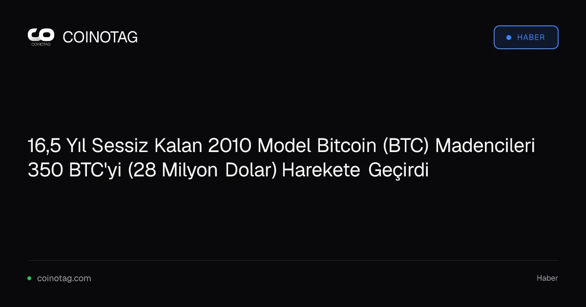 16,5 Yıl Sessiz Kalan 2010 Model Bitcoin (BTC) Madencileri 350 BTC'yi (28 Milyon Dolar) Harekete Geçirdi