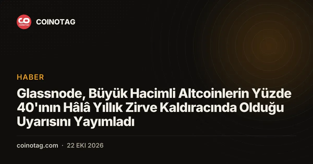 Glassnode, Büyük Hacimli Altcoinlerin Yüzde 40'ının Hâlâ Yıllık Zirve Kaldıracında Olduğu Uyarısını Yayımladı