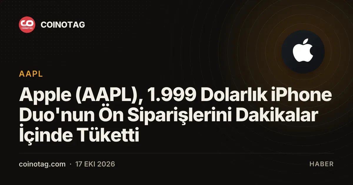 Apple (AAPL), 1.999 Dolarlık iPhone Duo'nun Ön Siparişlerini Dakikalar İçinde Tüketti