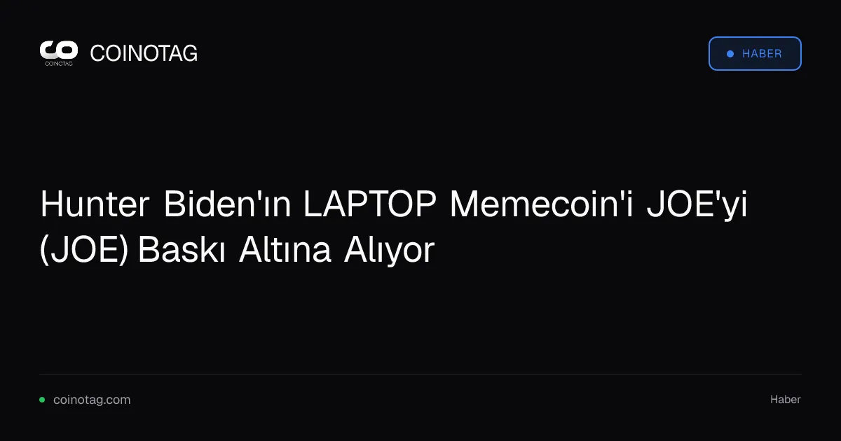 Hunter Biden'ın LAPTOP Memecoin'i JOE'yi (JOE) Baskı Altına Alıyor