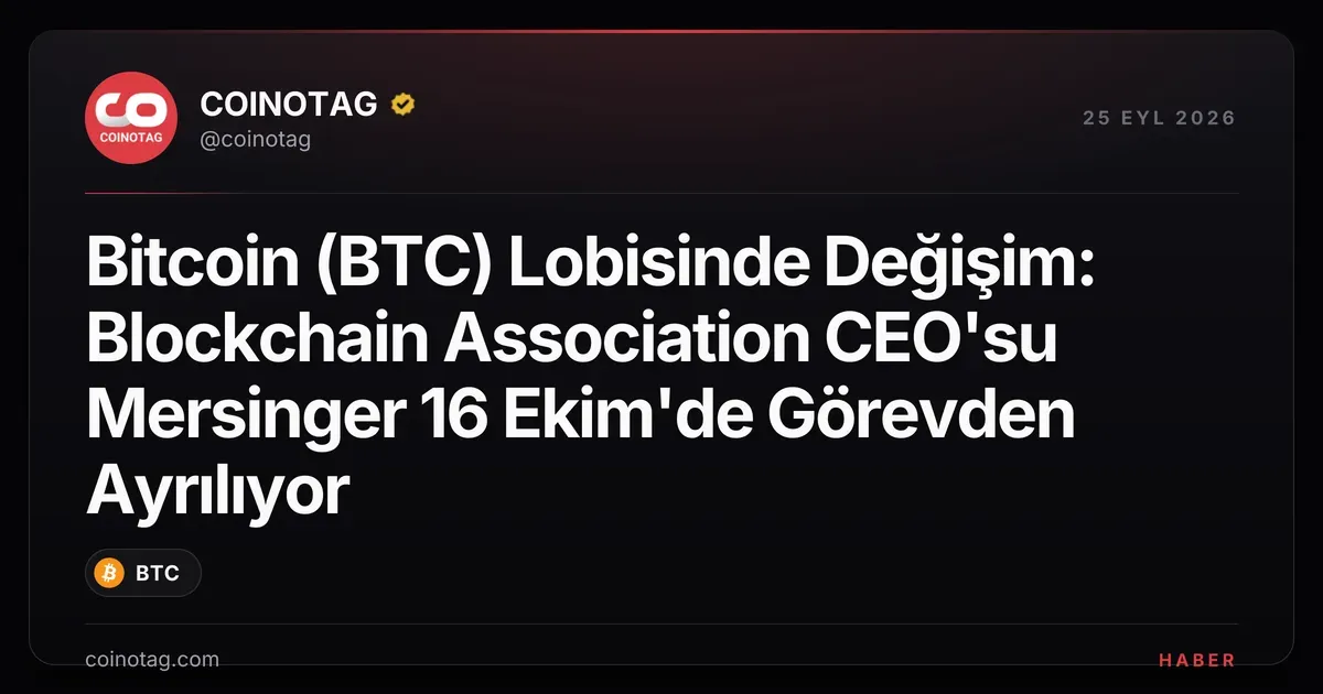 Bitcoin (BTC) Lobisinde Değişim: Blockchain Association CEO'su Mersinger 16 Ekim'de Görevden Ayrılıyor