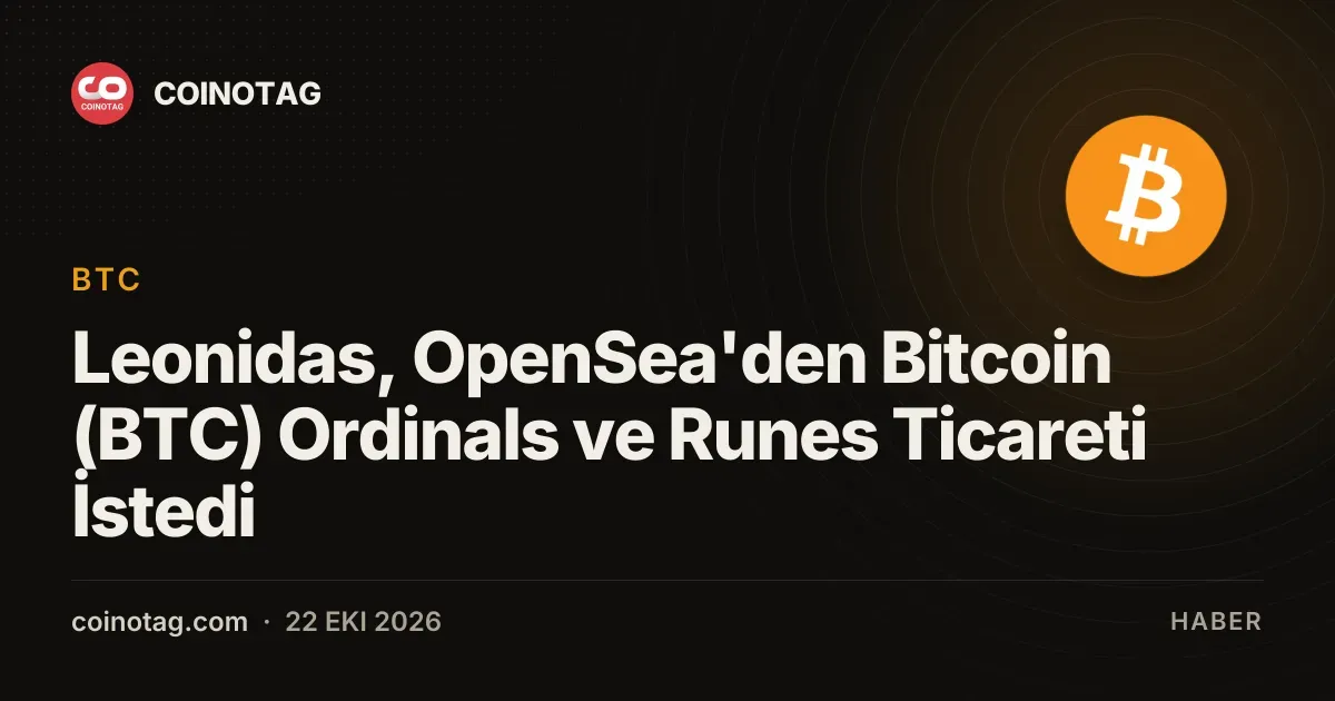 Leonidas open sea platformundan bitcoin ordinals ve runes destegi talep etti