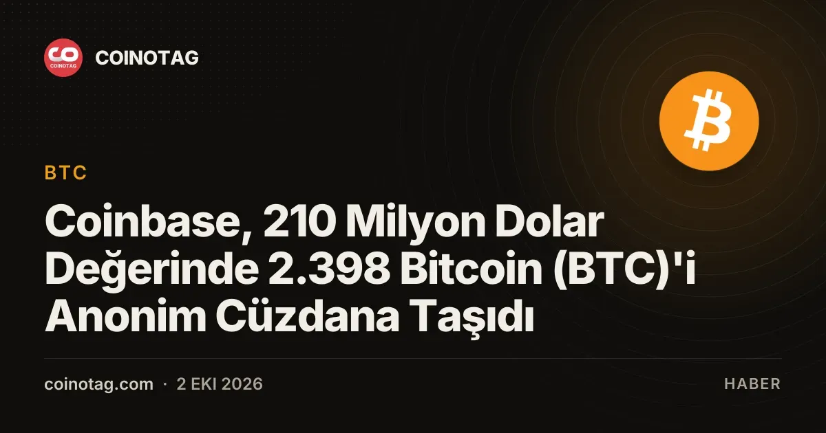 Coinbase, 210 Milyon Dolar Değerinde 2.398 Bitcoin (BTC)'i Anonim Cüzdana Taşıdı