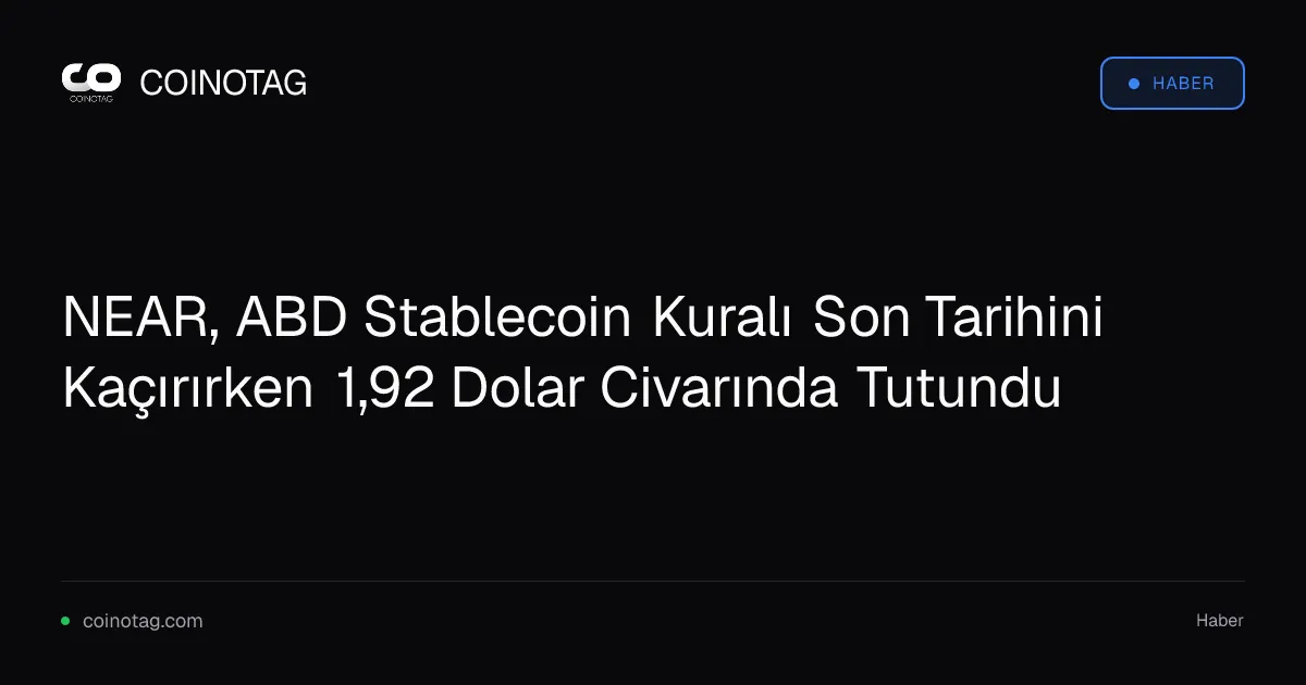 NEAR, ABD Stablecoin Kuralı Son Tarihini Kaçırırken 1,92 Dolar Civarında Tutundu