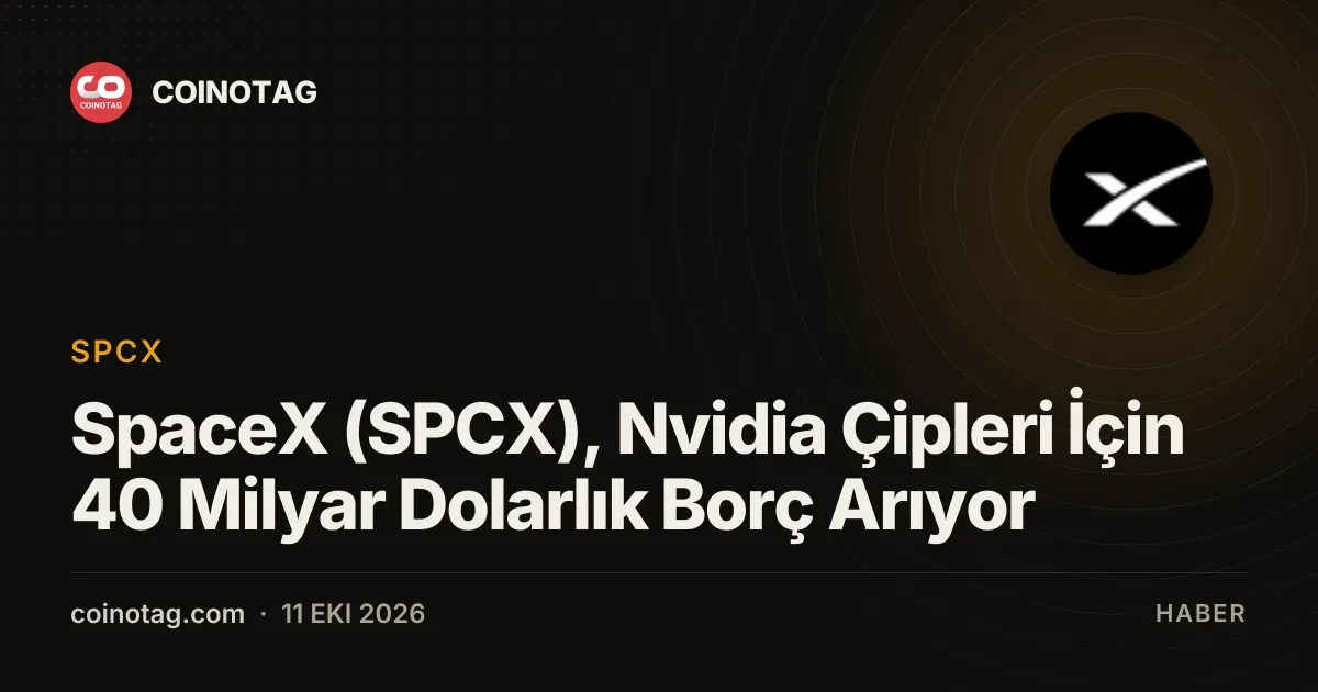SpaceX'in 40 milyar dolarlik Nvidia çip borçlanması piyasayı hareketlendirdi