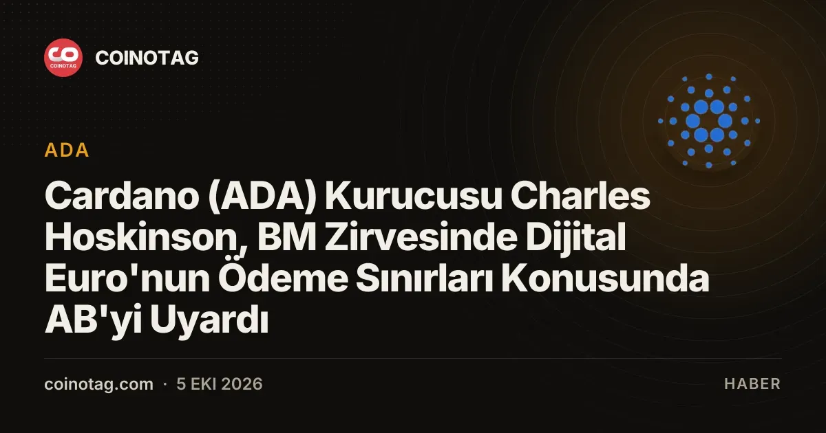 Cardano (ADA) Kurucusu Charles Hoskinson, BM Zirvesinde Dijital Euro'nun Ödeme Sınırları Konusunda AB'yi Uyardı