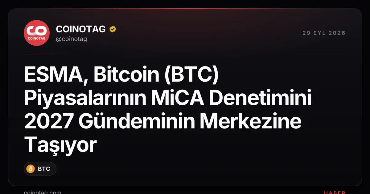 ESMA'nın 2027 Çalışma Programı, Bitcoin denetimini önceliklendiriyor